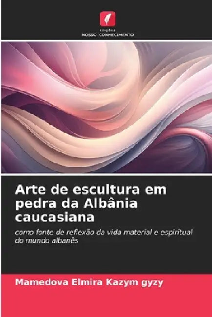 Arte de escultura em pedra da Albânia caucasiana by Mamedova Elmira Kazym Gyzy