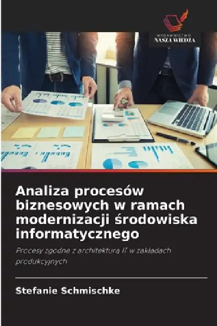 Analiza procesów biznesowych w ramach modernizacji środowiska informatycznego by Stefanie Schmischke