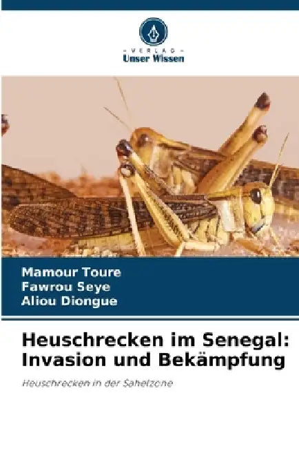 Heuschrecken im Senegal: Invasion und Bekämpfung by Mamour Toure, Fawrou Seye, Aliou Diongue