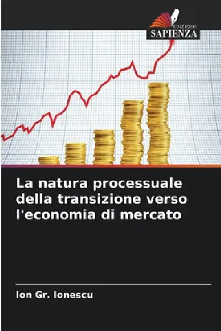 La natura processuale della transizione verso l'economia di mercato by Ion Gr Ionescu