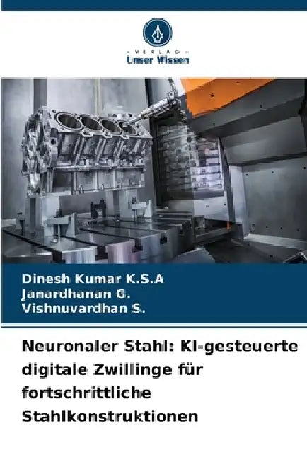 Neuronaler Stahl: KI-gesteuerte digitale Zwillinge für fortschrittliche Stahlkonstruktionen by Dinesh Kumar K. S. a., Janardhanan G, Vishnuvardhan S