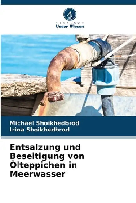 Entsalzung und Beseitigung von Ölteppichen in Meerwasser by Michael Shoikhedbrod, Irina Shoikhedbrod