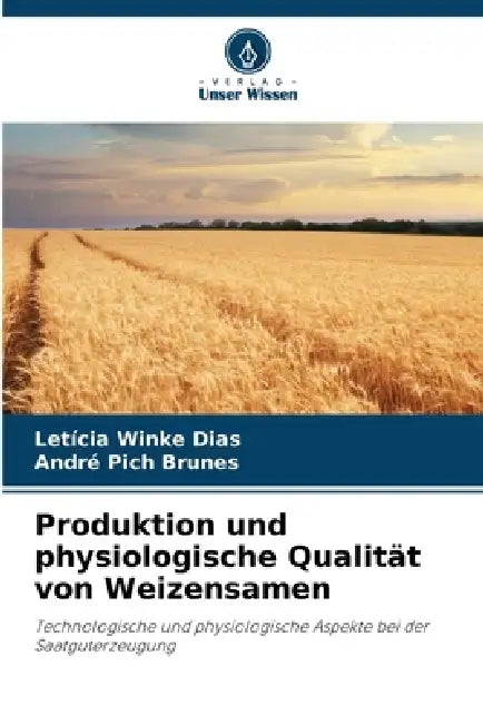 Produktion und physiologische Qualität von Weizensamen by Leticia Winke Dias, André Pich Brunes