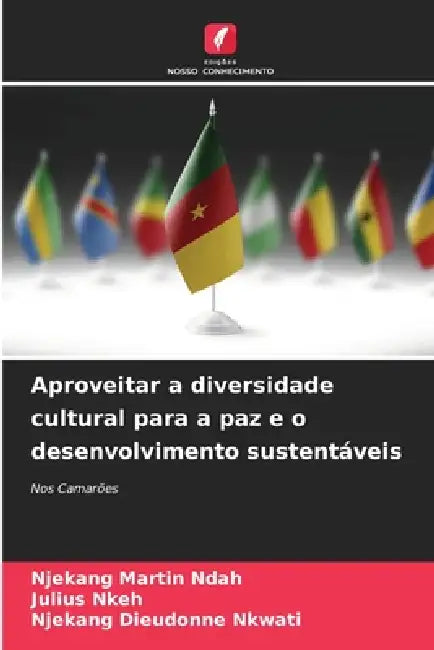 Aproveitar a diversidade cultural para a paz e o desenvolvimento sustentáveis by Njekang Martin Ndah, Julius Nkeh, Njekang Dieudonne Nkwati