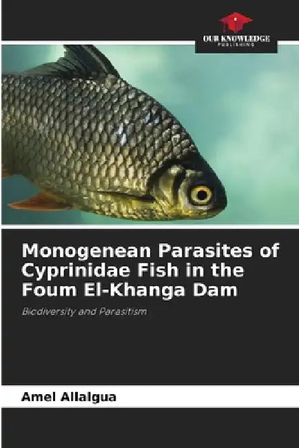 Monogenean Parasites of Cyprinidae Fish in the Foum El-Khanga Dam by Amel Allalgua