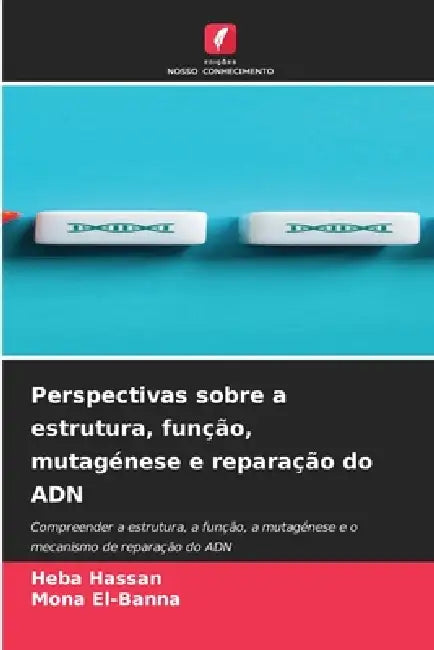 Perspectivas sobre a estrutura, função, mutagénese e reparação do ADN by Heba Hassan, Mona El-Banna