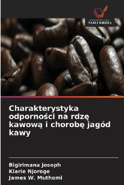 Charakterystyka odporności na rdzę kawową i chorobę jagód kawy by Bigirimana Joseph, Kiarie Njoroge, James W. Muthomi