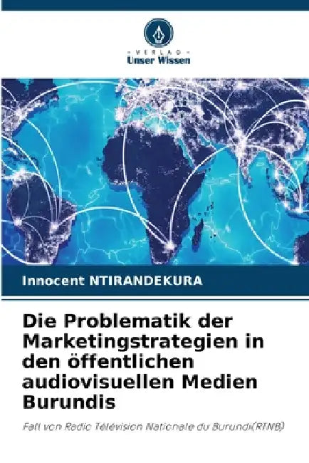 Die Problematik der Marketingstrategien in den öffentlichen audiovisuellen Medien Burundis by Innocent Ntirandekura