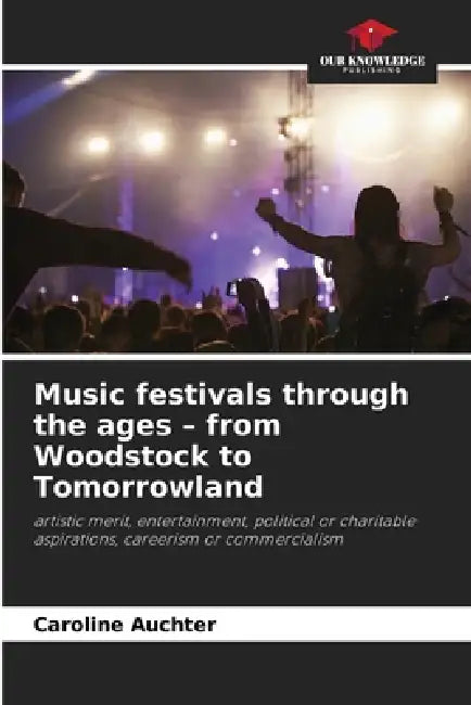 Music festivals through the ages - from Woodstock to Tomorrowland by Caroline Auchter