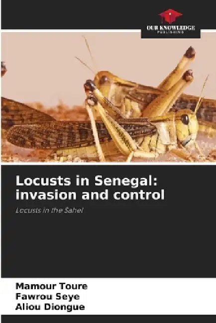 Locusts in Senegal: invasion and control by Mamour Toure, Fawrou Seye, Aliou Diongue