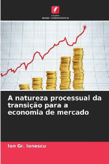 A natureza processual da transição para a economia de mercado by Ion Gr Ionescu