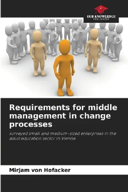 Requirements for middle management in change processes by Mirjam Von Hofacker