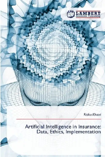 Artificial Intelligence in Insurance: Data, Ethics, Implementation by Ritika Khatri