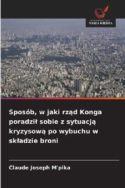 Sposób, w jaki rząd Konga poradzil sobie z sytuacją kryzysową po wybuchu w skladzie broni by Claude Joseph M'Pika