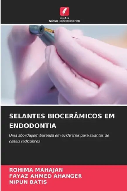 Selantes Biocerâmicos Em Endodontia by Rohima Mahajan, Fayaz Ahmed Ahanger, Nipun Batis