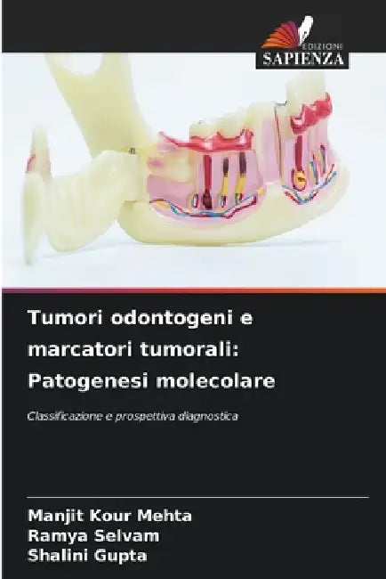 Tumori odontogeni e marcatori tumorali: Patogenesi molecolare by Manjit Kour Mehta, Ramya Selvam, Shalini Gupta