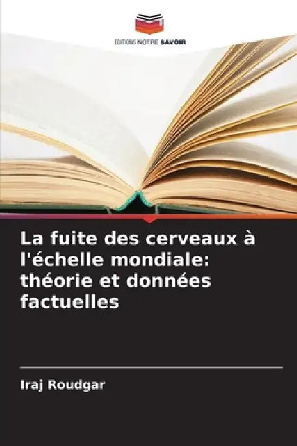 La fuite des cerveaux à l'échelle mondiale: théorie et données factuelles by Iraj Roudgar