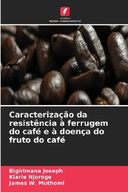 Caracterização da resistência à ferrugem do café e à doença do fruto do café by Bigirimana Joseph, Kiarie Njoroge, James W. Muthomi