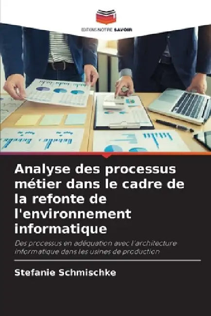 Analyse des processus métier dans le cadre de la refonte de l'environnement informatique by Stefanie Schmischke