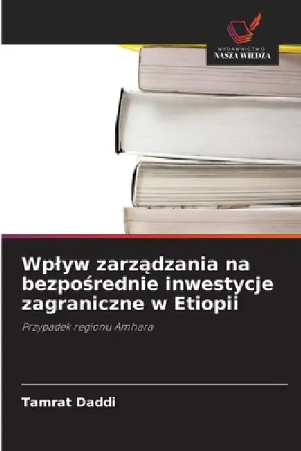 Wplyw zarządzania na bezpośrednie inwestycje zagraniczne w Etiopii by Tamrat Daddi