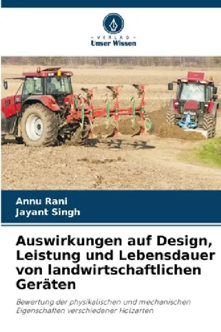 Auswirkungen auf Design, Leistung und Lebensdauer von landwirtschaftlichen Geräten by Annu Rani, Jayant Singh