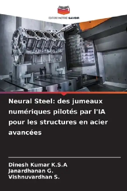 Neural Steel: des jumeaux numériques pilotés par l'IA pour les structures en acier avancées by Dinesh Kumar K. S. a., Janardhanan G, Vishnuvardhan S