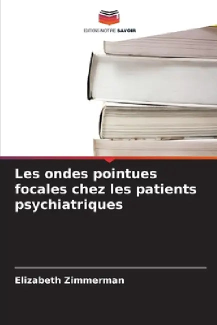 Les ondes pointues focales chez les patients psychiatriques by Elizabeth Zimmerman