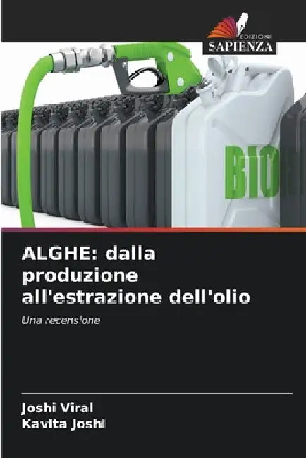 Alghe: dalla produzione all'estrazione dell'olio by Joshi Viral, Kavita Joshi