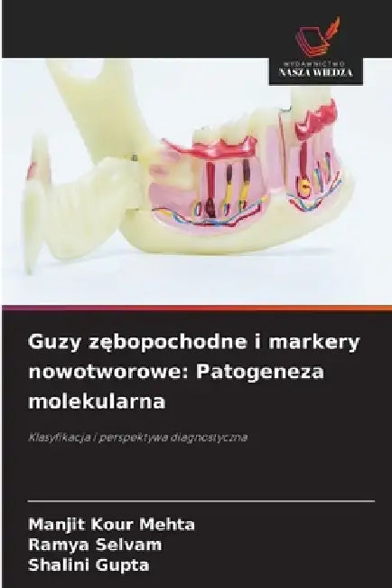 Guzy zębopochodne i markery nowotworowe: Patogeneza molekularna by Manjit Kour Mehta, Ramya Selvam, Shalini Gupta