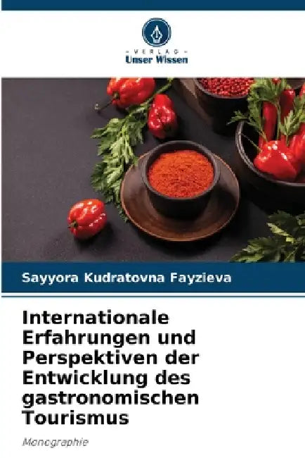 Internationale Erfahrungen und Perspektiven der Entwicklung des gastronomischen Tourismus by Sayyora Kudratovna Fayzieva