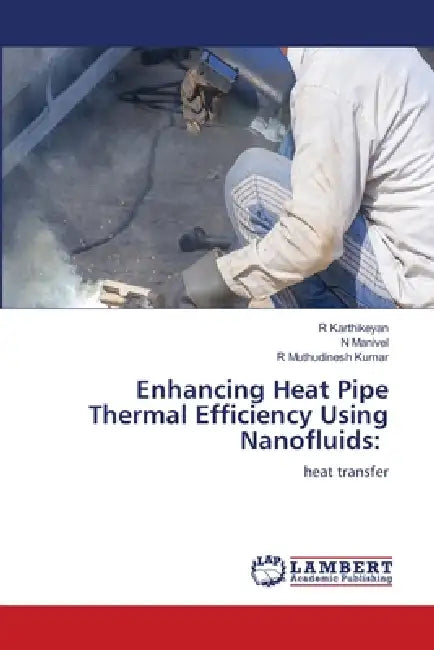 Enhancing Heat Pipe Thermal Efficiency Using Nanofluids by R. Karthikeyan, N. Manivel, R. Muthudinesh Kumar