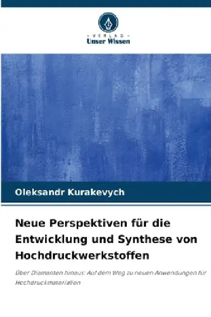 Neue Perspektiven für die Entwicklung und Synthese von Hochdruckwerkstoffen by Oleksandr Kurakevych