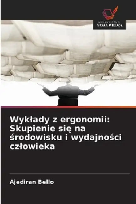 Wyklady z ergonomii: Skupienie się na środowisku i wydajności czlowieka by Ajediran Bello