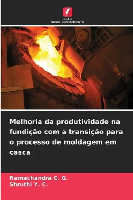 Melhoria da produtividade na fundição com a transição para o processo de moldagem em casca by Ramachandra C. G., Shruthi Y. C.