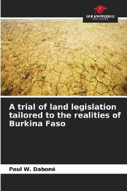 A trial of land legislation tailored to the realities of Burkina Faso by Paul W. Daboné