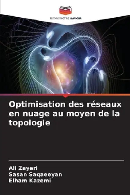 Optimisation des réseaux en nuage au moyen de la topologie by Ali Zayeri, Sasan Saqaeeyan, Elham Kazemi