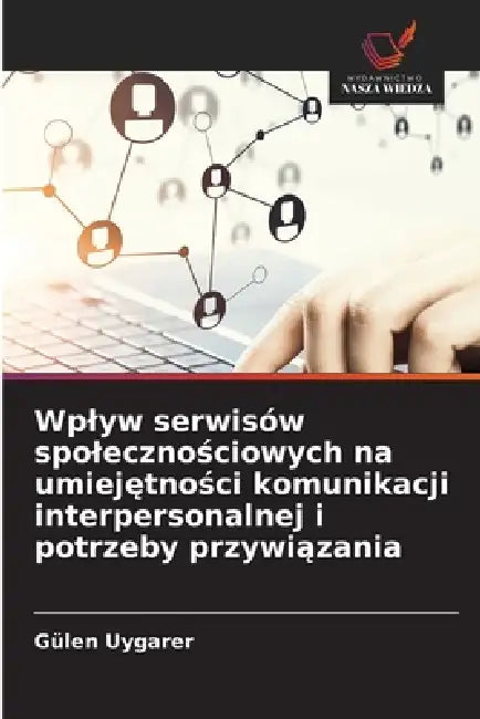 Wplyw serwisów spolecznościowych na umiejętności komunikacji interpersonalnej i potrzeby przywiązania by Gülen Uygarer