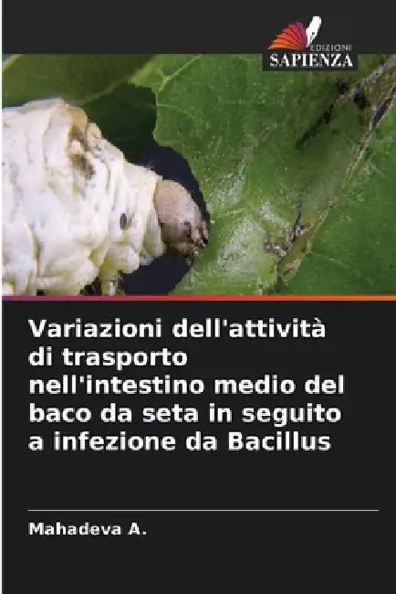 Variazioni dell'attività di trasporto nell'intestino medio del baco da seta in seguito a infezione da Bacillus by Mahadeva A