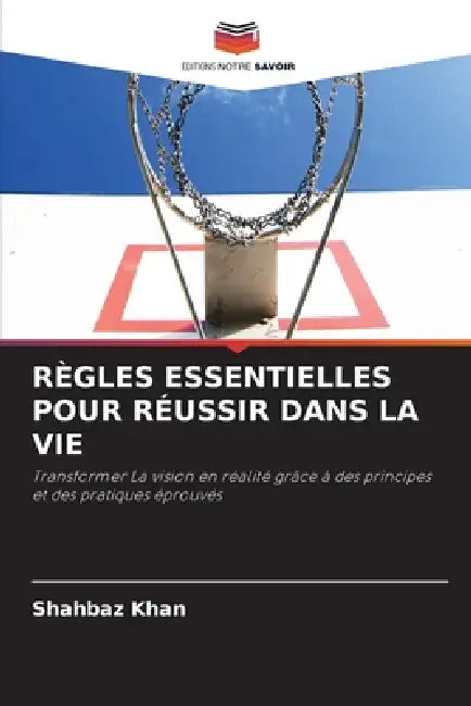 Règles Essentielles Pour Réussir Dans La Vie by Shahbaz Khan