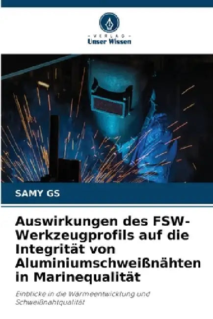 Auswirkungen des FSW-Werkzeugprofils auf die Integrität von Aluminiumschweißnähten in Marinequalität by Samy Gs
