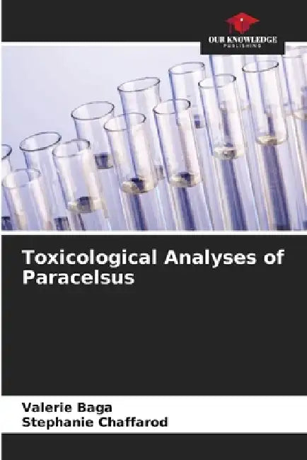 Toxicological Analyses of Paracelsus by Valérie Baga, Stéphanie Chaffarod