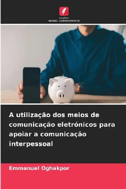 A utilização dos meios de comunicação eletrónicos para apoiar a comunicação interpessoal by Emmanuel Oghakpor