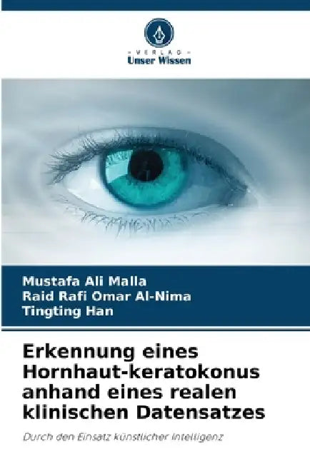 Erkennung eines Hornhaut-keratokonus anhand eines realen klinischen Datensatzes by Mustafa Ali Malla, Raid Rafi Omar Al-Nima, Tingting Han