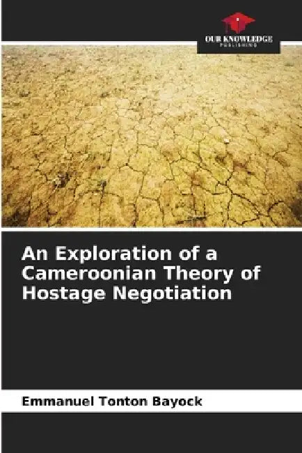 An Exploration of a Cameroonian Theory of Hostage Negotiation by Emmanuel Tonton Bayock
