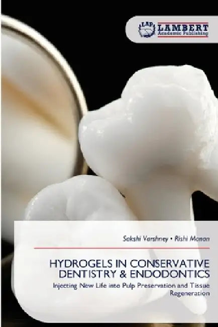 Hydrogels in Conservative Dentistry & Endodontics by Sakshi Varshney, Rishi Manan