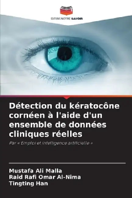 Détection du kératocône cornéen à l'aide d'un ensemble de données cliniques réelles by Mustafa Ali Malla, Raid Rafi Omar Al-Nima, Tingting Han