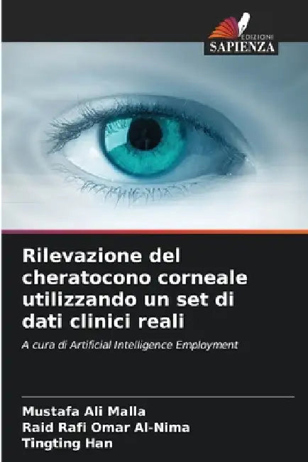 Rilevazione del cheratocono corneale utilizzando un set di dati clinici reali by Mustafa Ali Malla, Raid Rafi Omar Al-Nima, Tingting Han