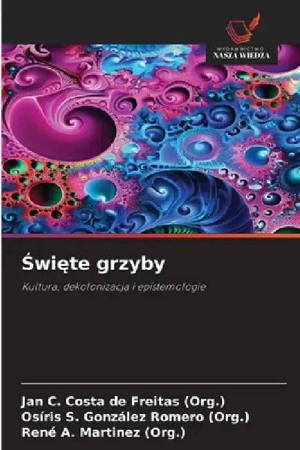 Święte grzyby by Jan C. Costa de Freitas (Org )., Osíris S. González Romero (Org )., René A. Martinez (Org ).