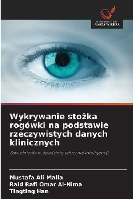 Wykrywanie stożka rogówki na podstawie rzeczywistych danych klinicznych by Mustafa Ali Malla, Raid Rafi Omar Al-Nima, Tingting Han