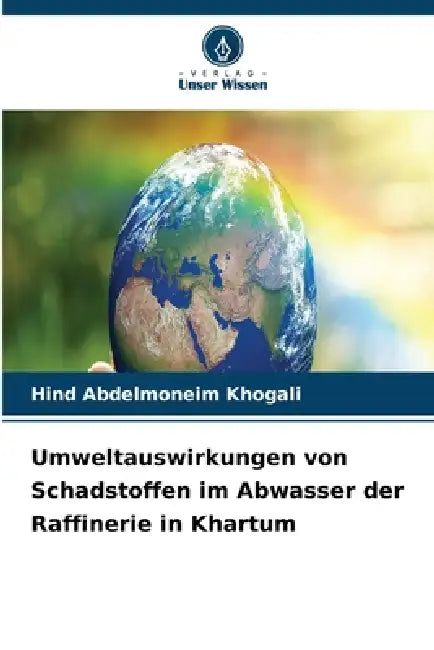 Umweltauswirkungen von Schadstoffen im Abwasser der Raffinerie in Khartum by Hind Abdelmoneim Khogali